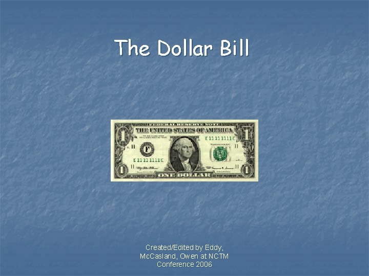 The Dollar Bill Created/Edited by Eddy, Mc. Casland, Owen at NCTM Conference 2006 