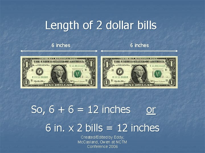 Length of 2 dollar bills 6 inches So, 6 + 6 = 12 inches