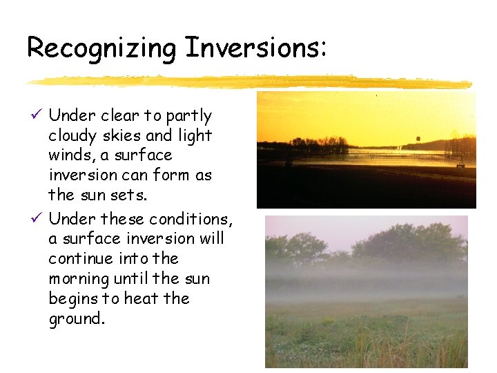 Recognizing Inversions: ü Under clear to partly cloudy skies and light winds, a surface