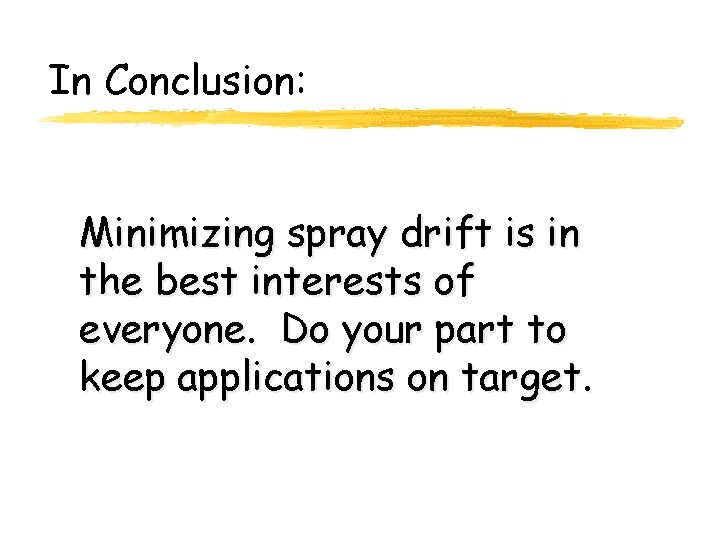 In Conclusion: Minimizing spray drift is in the best interests of everyone. Do your