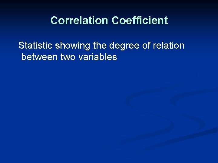 Correlation Coefficient Statistic showing the degree of relation between two variables 