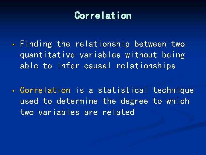 Correlation • Finding the relationship between two quantitative variables without being able to infer
