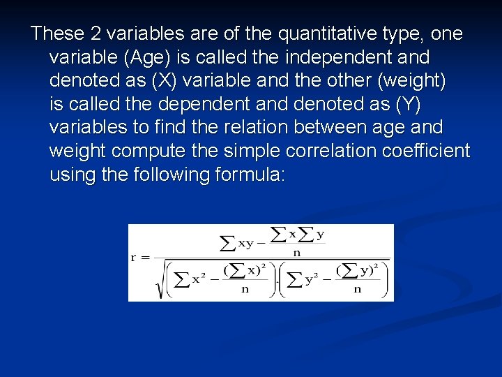 These 2 variables are of the quantitative type, one variable (Age) is called the