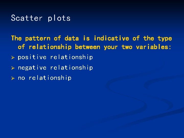 Scatter plots The pattern of data is indicative of the type of relationship between