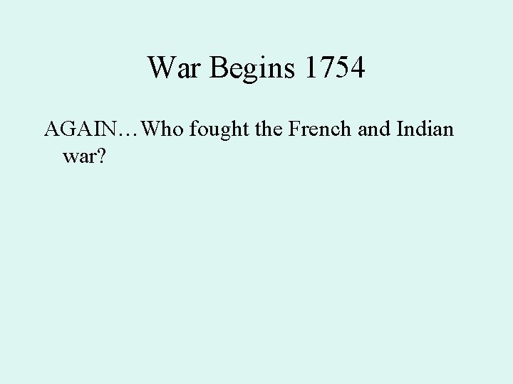 War Begins 1754 AGAIN…Who fought the French and Indian war? 