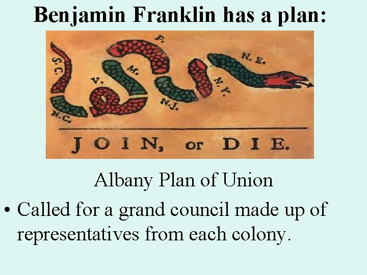 Benjamin Franklin has a plan: Albany Plan of Union • Called for a grand