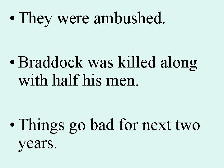  • They were ambushed. • Braddock was killed along with half his men.