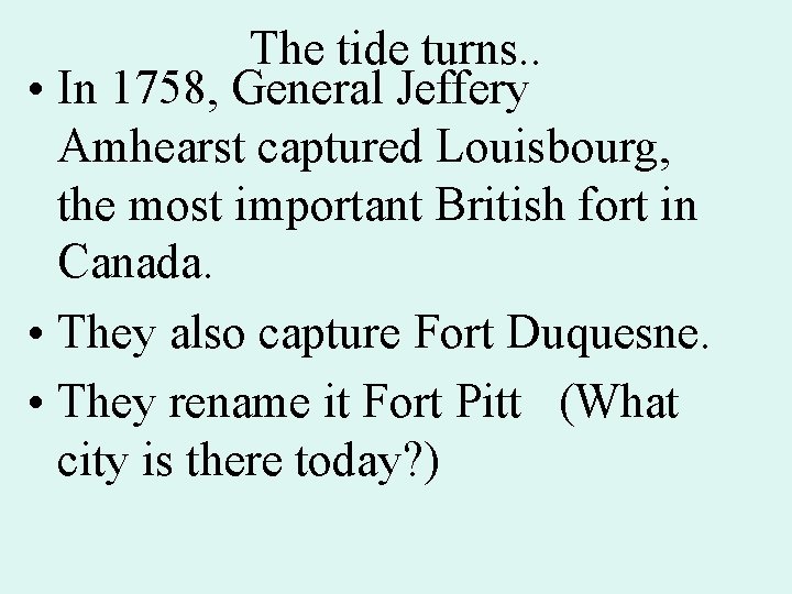 The tide turns. . • In 1758, General Jeffery Amhearst captured Louisbourg, the most