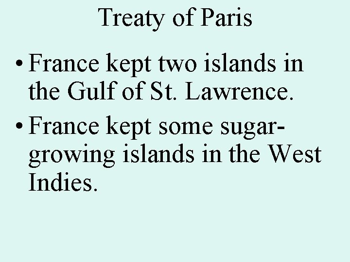 Treaty of Paris • France kept two islands in the Gulf of St. Lawrence.