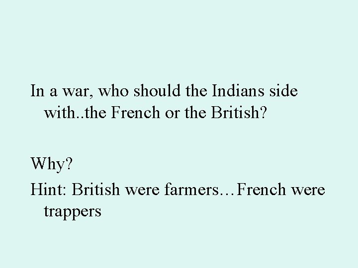 In a war, who should the Indians side with. . the French or the