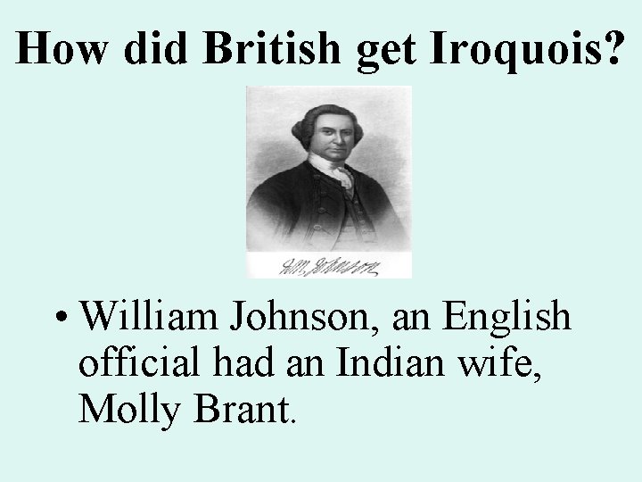 How did British get Iroquois? • William Johnson, an English official had an Indian