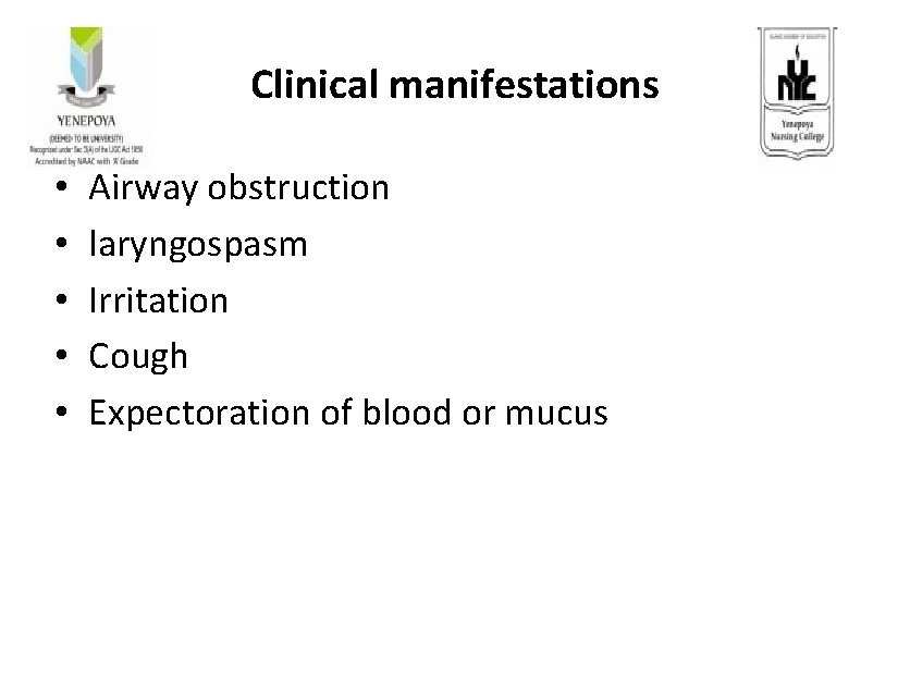 Clinical manifestations • • • Airway obstruction laryngospasm Irritation Cough Expectoration of blood or