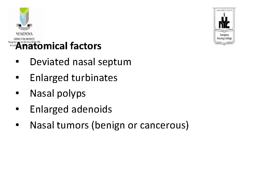 Anatomical factors • Deviated nasal septum • Enlarged turbinates • Nasal polyps • Enlarged