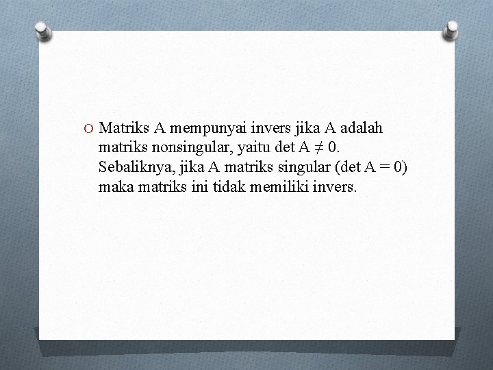 O Matriks A mempunyai invers jika A adalah matriks nonsingular, yaitu det A ≠