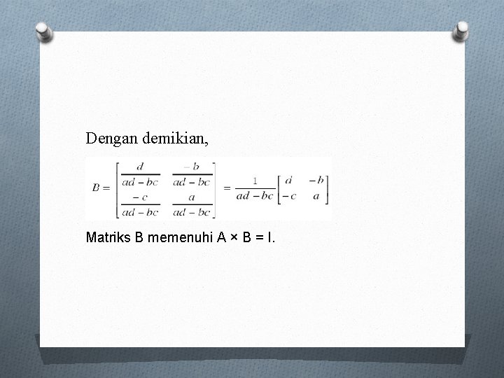 Dengan demikian, Matriks B memenuhi A × B = I. 