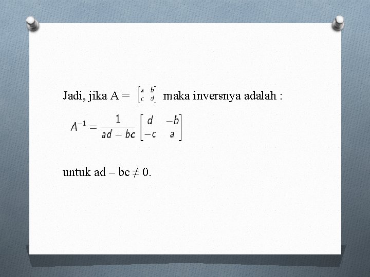 Jadi, jika A = maka inversnya adalah : untuk ad – bc ≠ 0.