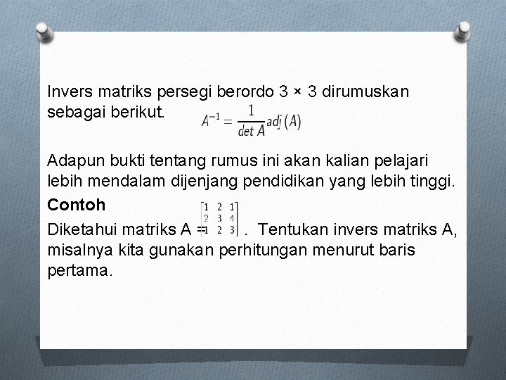 Invers matriks persegi berordo 3 × 3 dirumuskan sebagai berikut. Adapun bukti tentang rumus