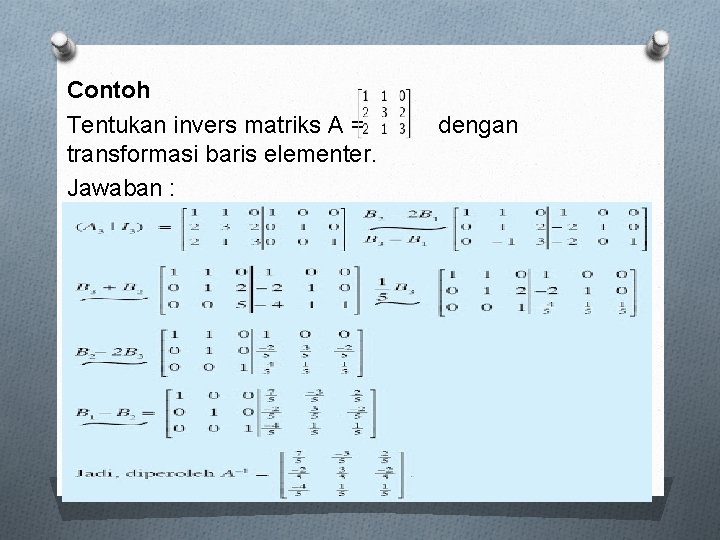 Contoh Tentukan invers matriks A = dengan transformasi baris elementer. Jawaban : 