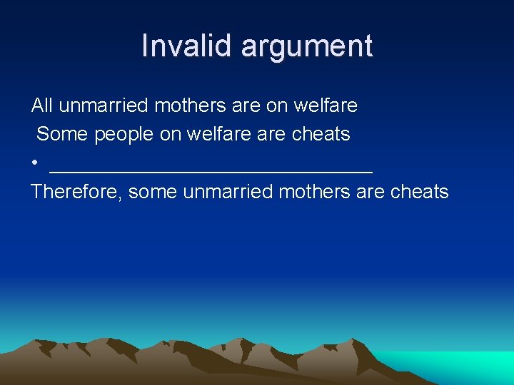 Invalid argument All unmarried mothers are on welfare Some people on welfare cheats •