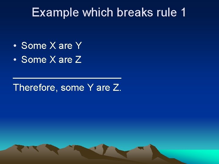 Example which breaks rule 1 • Some X are Y • Some X are