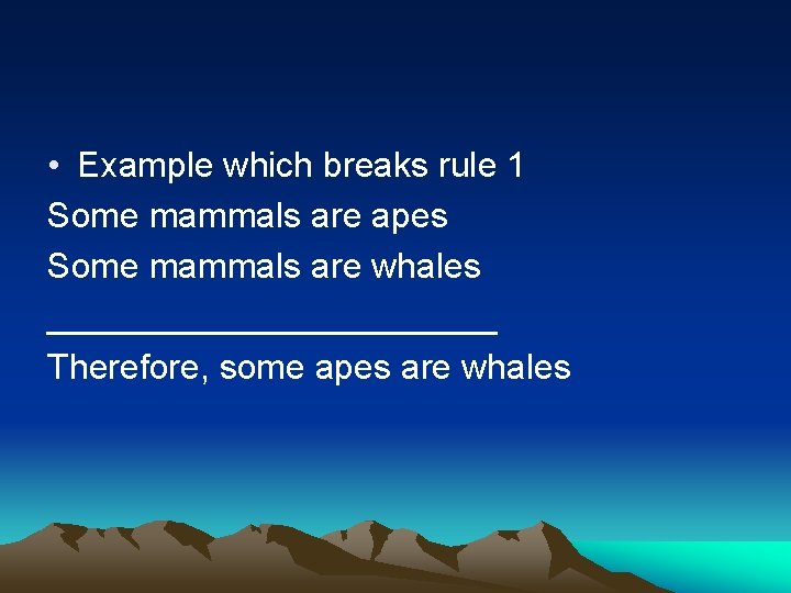  • Example which breaks rule 1 Some mammals are apes Some mammals are