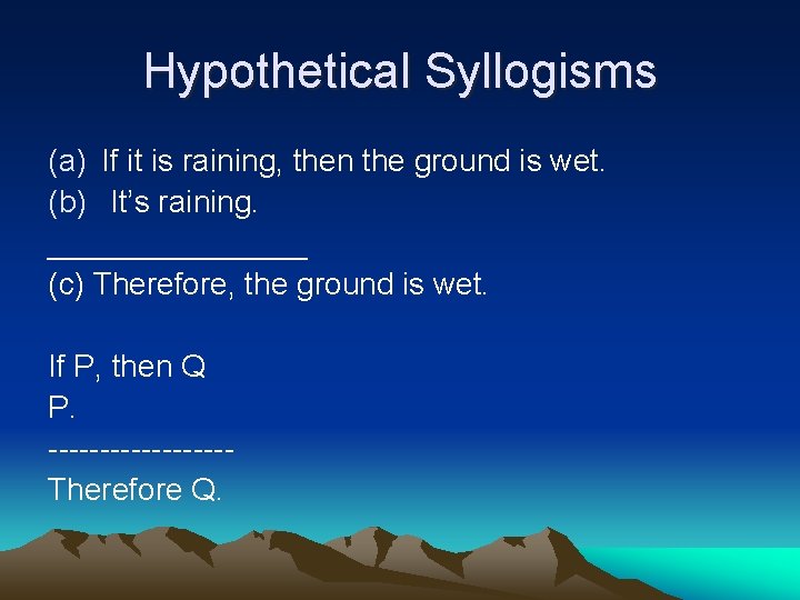 Hypothetical Syllogisms (a) If it is raining, then the ground is wet. (b) It’s