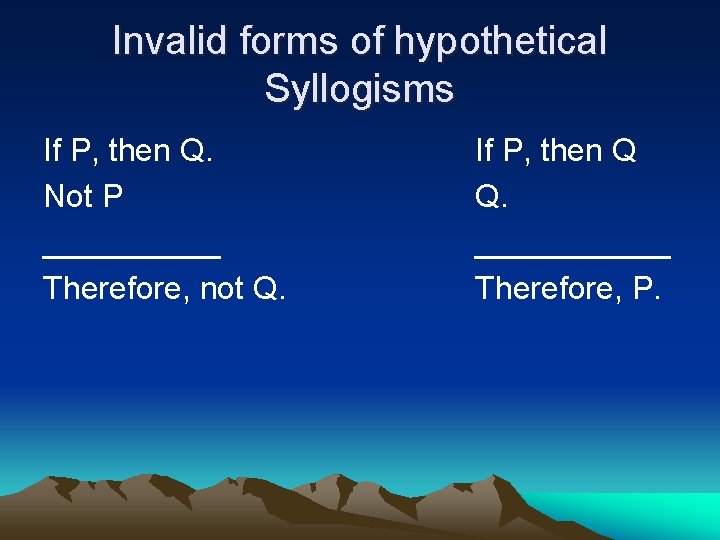 Invalid forms of hypothetical Syllogisms If P, then Q. Not P _____ Therefore, not