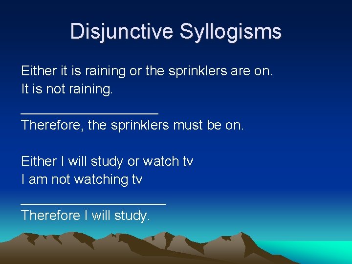 Disjunctive Syllogisms Either it is raining or the sprinklers are on. It is not