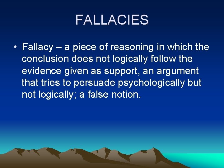 FALLACIES • Fallacy – a piece of reasoning in which the conclusion does not