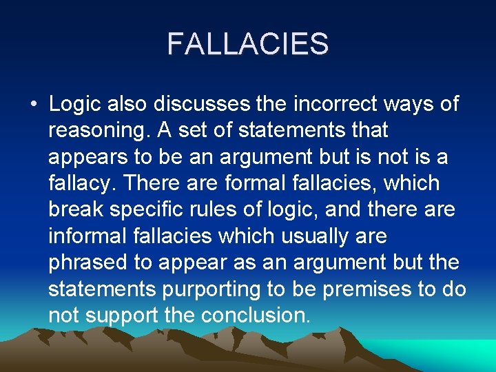 FALLACIES • Logic also discusses the incorrect ways of reasoning. A set of statements