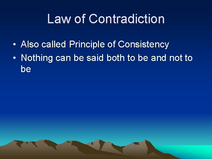 Law of Contradiction • Also called Principle of Consistency • Nothing can be said