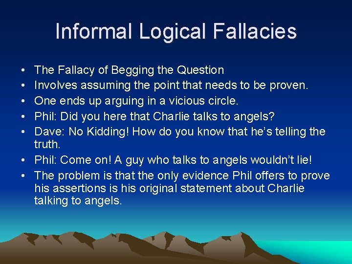 Informal Logical Fallacies • • • The Fallacy of Begging the Question Involves assuming