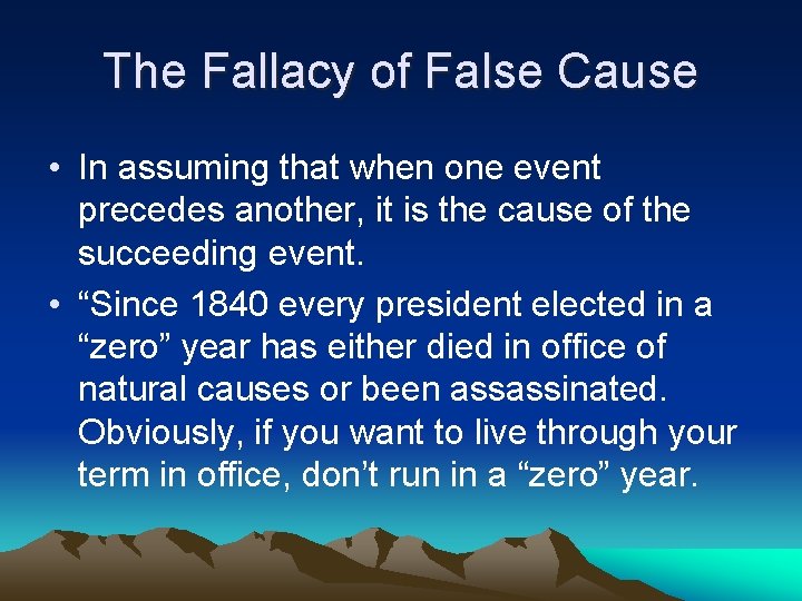 The Fallacy of False Cause • In assuming that when one event precedes another,