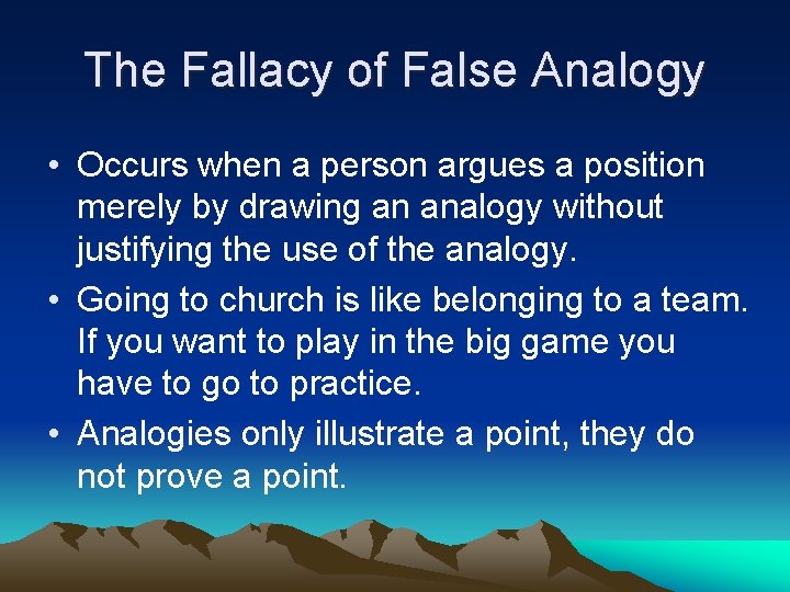 The Fallacy of False Analogy • Occurs when a person argues a position merely