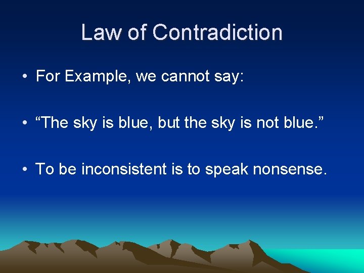 Law of Contradiction • For Example, we cannot say: • “The sky is blue,