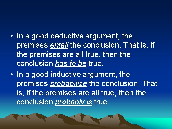  • In a good deductive argument, the premises entail the conclusion. That is,