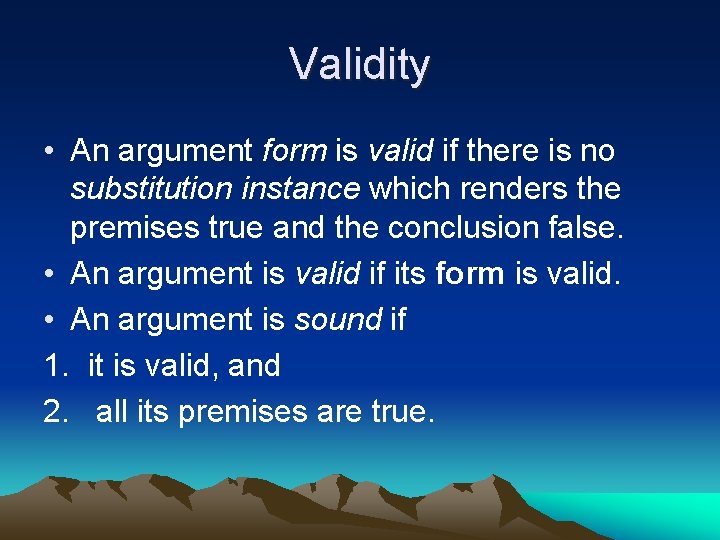 Validity • An argument form is valid if there is no substitution instance which