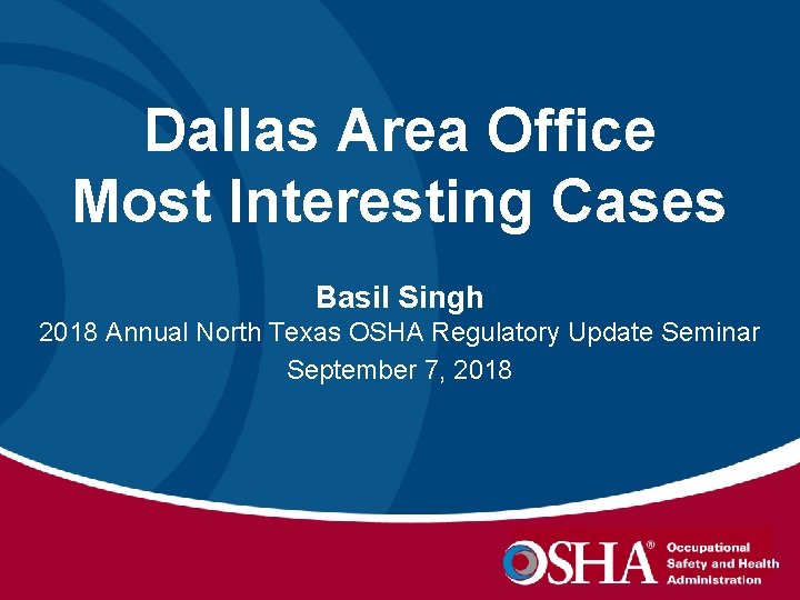 Dallas Area Office Most Interesting Cases Basil Singh 2018 Annual North Texas OSHA Regulatory