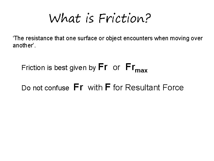 What is Friction? ‘The resistance that one surface or object encounters when moving over