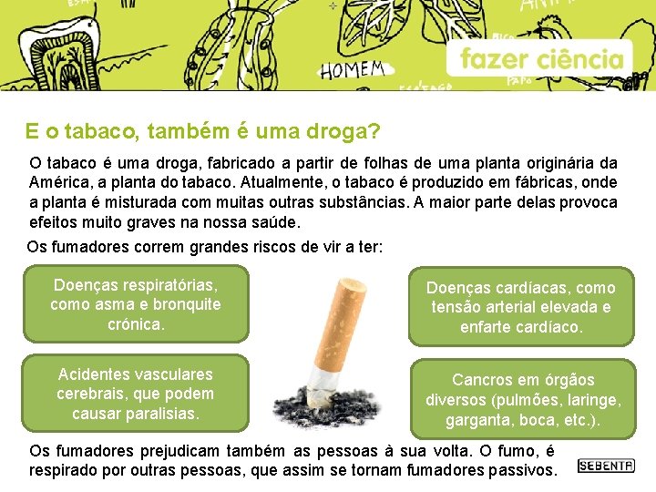 E o tabaco, também é uma droga? O tabaco é uma droga, fabricado a