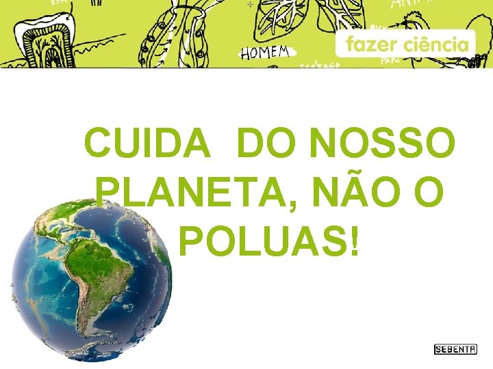 CUIDA DO NOSSO PLANETA, NÃO O POLUAS! 