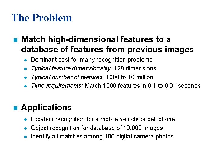 The Problem n Match high-dimensional features to a database of features from previous images