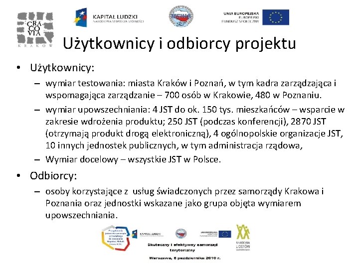 Użytkownicy i odbiorcy projektu • Użytkownicy: – wymiar testowania: miasta Kraków i Poznań, w