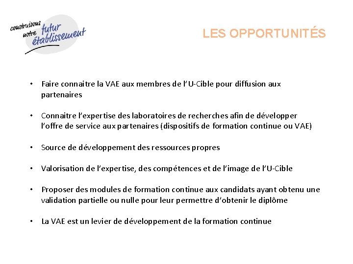 LES OPPORTUNITÉS • Faire connaitre la VAE aux membres de l’U-Cible pour diffusion aux