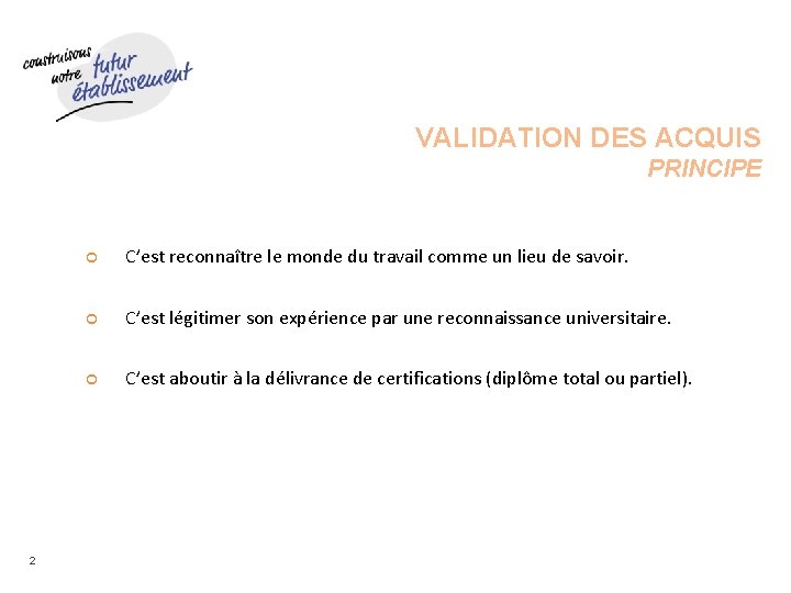 VALIDATION DES ACQUIS PRINCIPE 2 C’est reconnaître le monde du travail comme un lieu