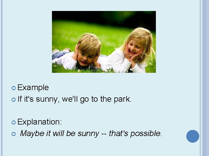  Example If it's sunny, we'll go to the park. Explanation: Maybe it will
