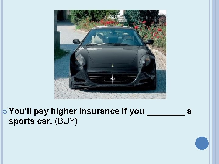  You'll pay higher insurance if you ____ a sports car. (BUY) 