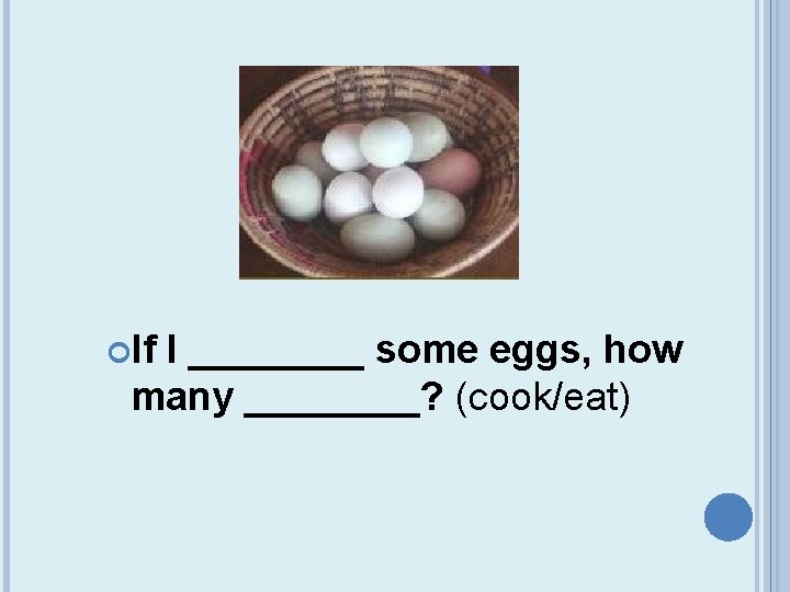  If I ____ some eggs, how many ____? (cook/eat) 
