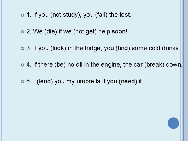  1. If you (not study), you (fail) the test. 2. We (die) if