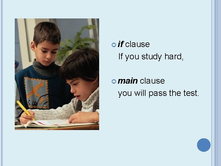  if clause If you study hard, main clause you will pass the test.